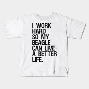 I Work Hard So My Beagle Can Live A Better Life Kids T-Shirt